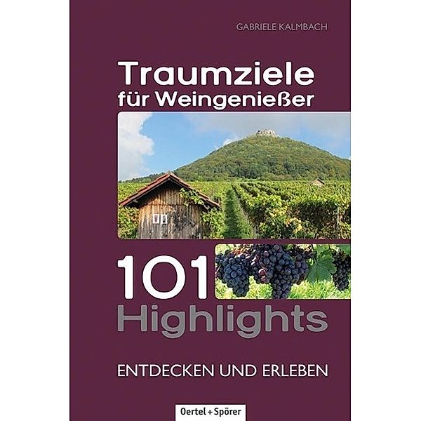101 Highlights entdecken und erleben / Traumziele für Weingenießer, Gabriele Kalmbach