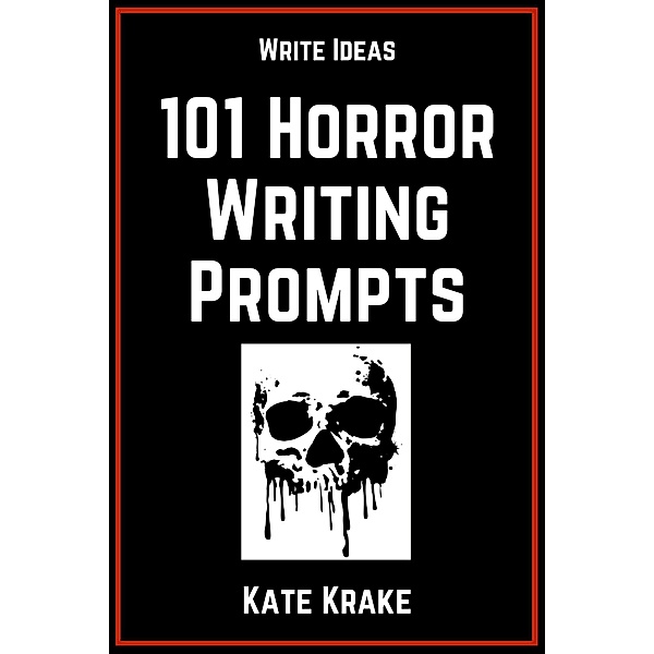 101 Horror Writing Prompts (Write Ideas, #2) / Write Ideas, Kate A Krake