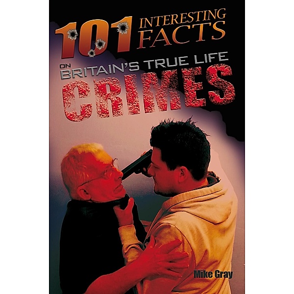 101 Interesting Facts on Britain's True Life Crimes / Andrews UK, Mike Gray