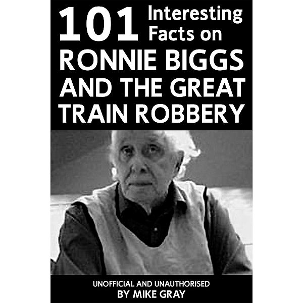 101 Interesting Facts on Ronnie Biggs and the Great Train Robbery / Andrews UK, Mike Gray