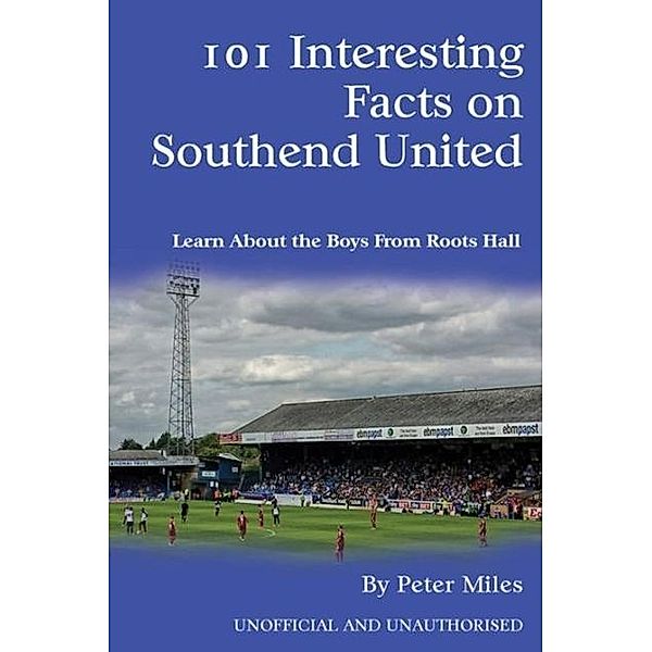 101 Interesting Facts on Southend United / Andrews UK, Peter Miles