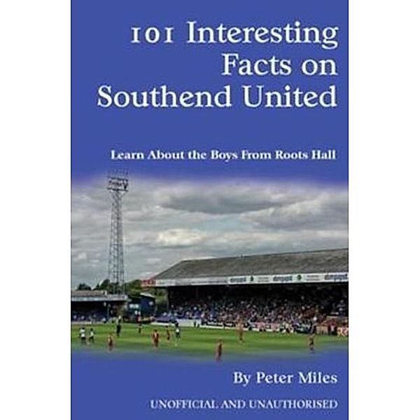 101 Interesting Facts on Southend United / Andrews UK, Peter Miles