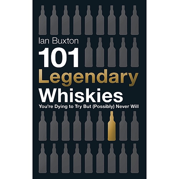 101 Legendary Whiskies You're Dying to Try But (Possibly) Never Will, Ian Buxton