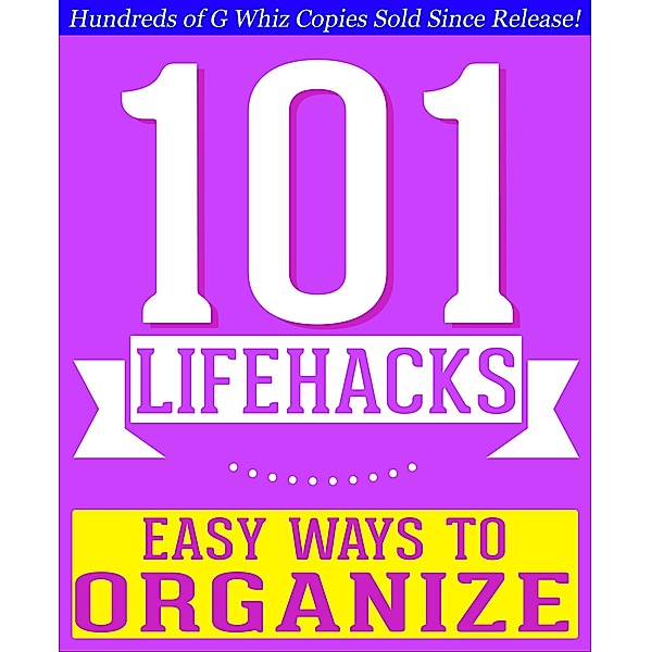 101 Lifehacks - Easy Ways to Organize: Tips to Enhance Efficiency, Stay Organized, Make friends and Simplify Life and Improve Quality of Life! (101BookFacts.com) / 101BookFacts.com, G. Whiz