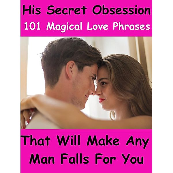 101  Magical Love Phrases That Will Make Any Man Falls For You - For Women Only !, Nick Notas