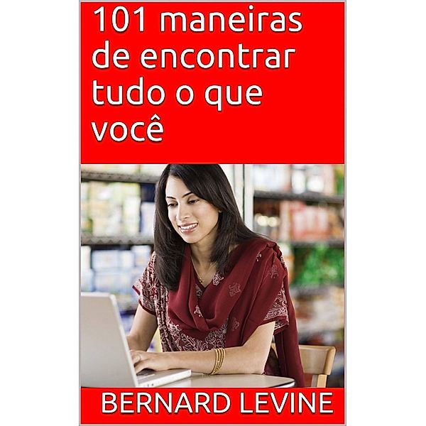 101 maneiras de encontrar tudo o que você, Bernard Levine