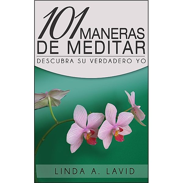101 Maneras de Meditar: Descubra Su Verdadero Yo, Linda A Lavid