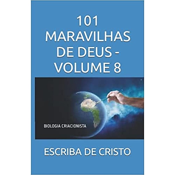 101 MARAVILHAS DE DEUS - VOL 8 / BIOLOGIA CRIACIONISTA, Escriba de Cristo