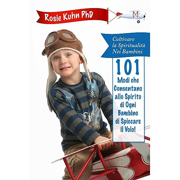 101 Modi che Consentano allo Spirito di Ogni Bambino di Spiccare il Volo!, Rosie Kuhn