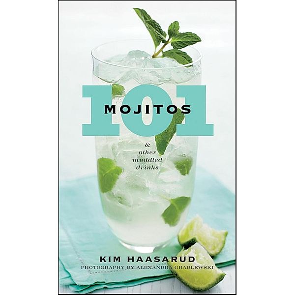 101 Mojitos and Other Muddled Drinks, Kim Haasarud