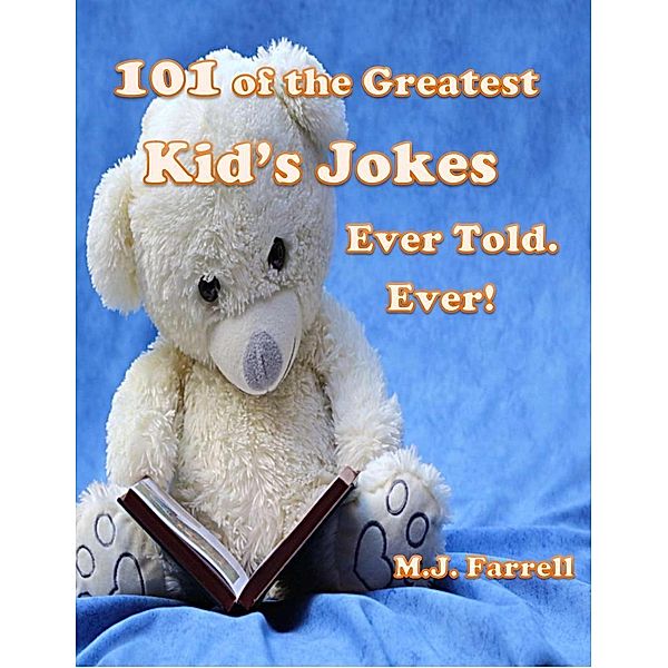 101 of the Greatest Kid's Jokes Ever Told. Ever!, M. J. Farrell
