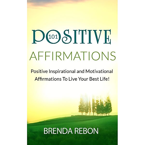 101 Positive Inspirational and Motivational Affirmations To Live Your Best Life, Brenda Rebon