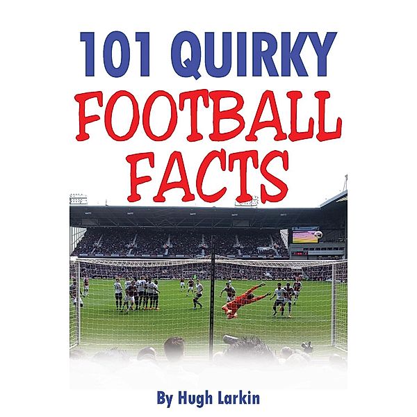 101 Quirky Football Facts / Andrews UK, Hugh Larkin