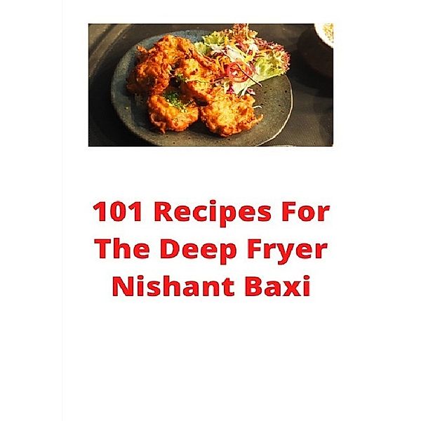 101 Recipes For The Deep Fryer, Nishant Baxi