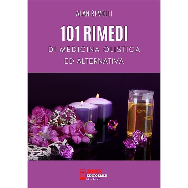 101 Rimedi di Medicina Olistica ed Alternativa, Alan Revolti