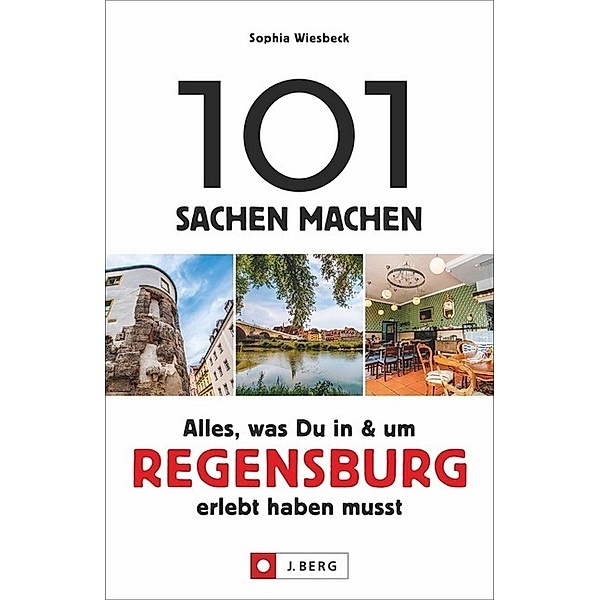 101 Sachen machen - Alles, was Du in & um Regensburg erlebt haben musst, Sophia Wiesbeck