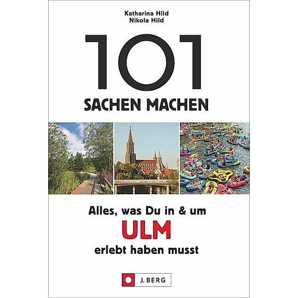 101 Sachen machen: Alles, was Du in & um Ulm erlebt haben musst, Katharina Hild, Nikola Hild