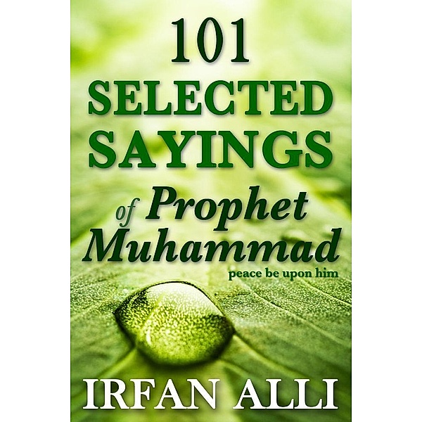 101 Selected Sayings of Prophet Muhammad (Peace Be Upon Him) / eBookIt.com, Irfan Alli