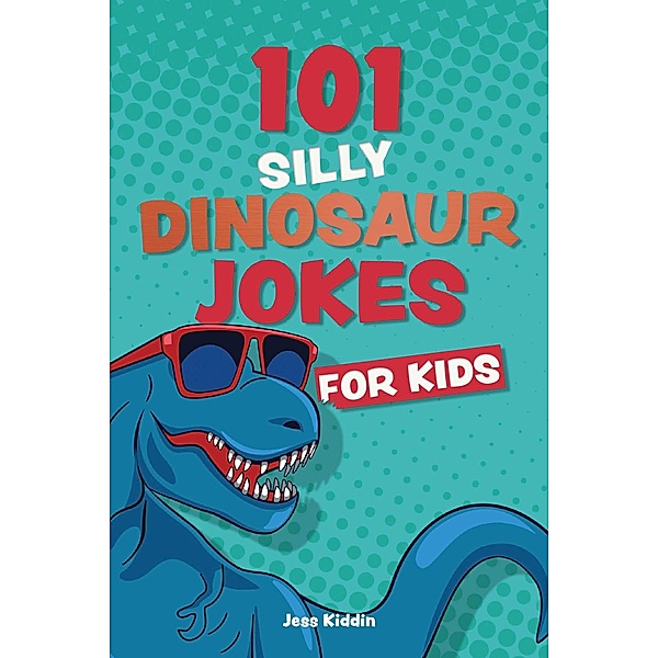 101 Silly Dinosaur Jokes for Kids, Editors Of Ulysses Press