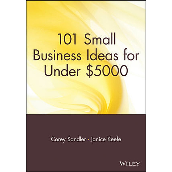 101 Small Business Ideas for Under Dollar 5000, Corey Sandler, Janice Keefe