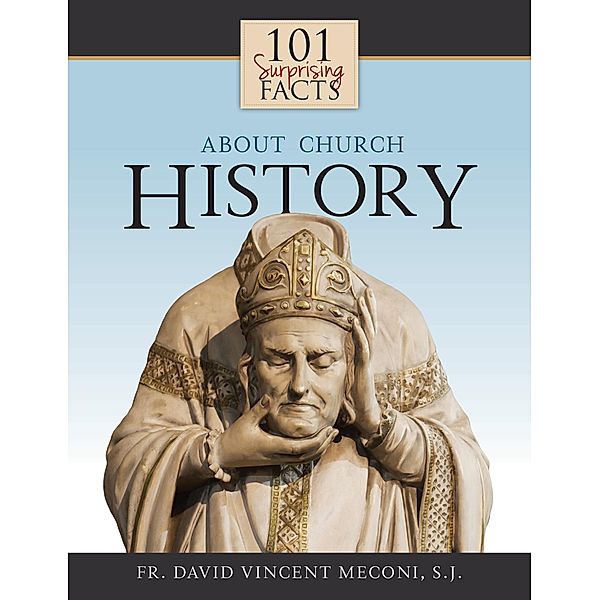 101 Surprising Facts About Church History, David Meconi