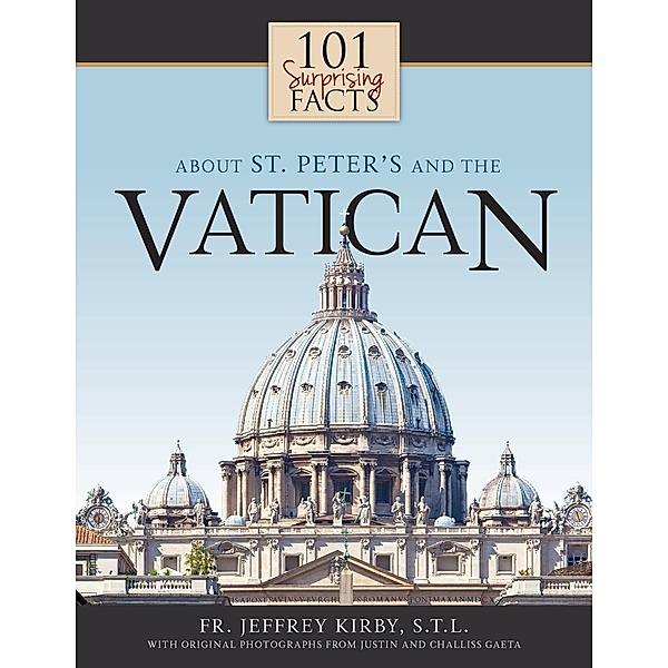 101 Surprising Facts About St. Peter's and the Vatican, Rev. Fr. Jeffrey Kirby S. T. L