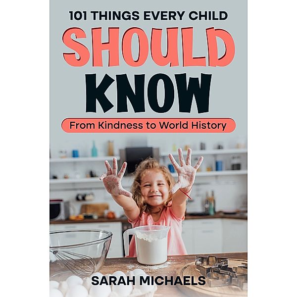 101 Things Every Child Should Know: From Kindness to World History, Sarah Michaels