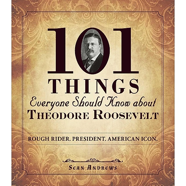 101 Things Everyone Should Know about Theodore Roosevelt, Sean Andrews