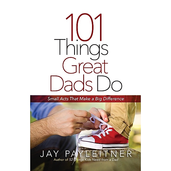 101 Things Great Dads Do, Jay Payleitner