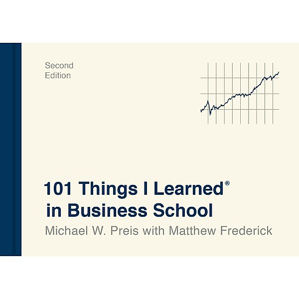 101 Things I Learned® in Business School (Second Edition) / 101 Things I Learned, Michael W. Preis, Matthew Frederick