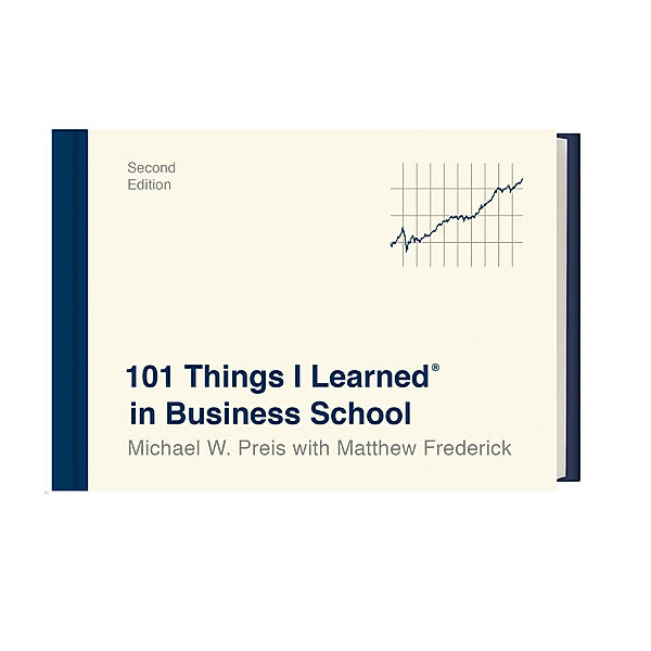 101 Things I Learned® in Business School (Second Edition), Michael W. Preis, Matthew Frederick