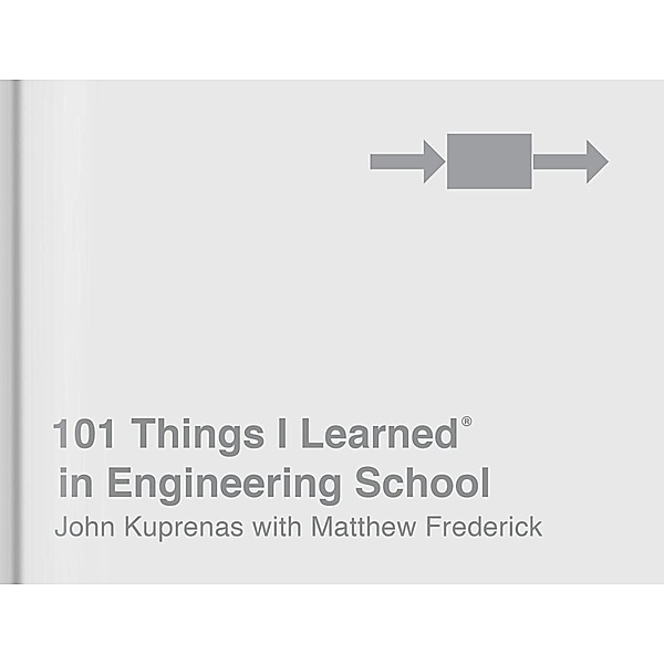 101 Things I Learned® in Engineering School / 101 Things I Learned, John Kuprenas, Matthew Frederick