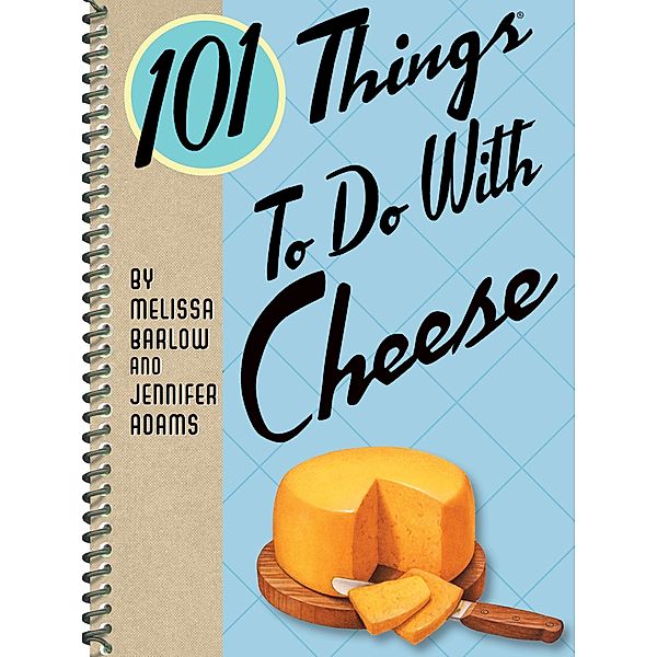 101 Things To Do With Cheese / 101 Things To Do With, Melissa Barlow, Jennifer Adams