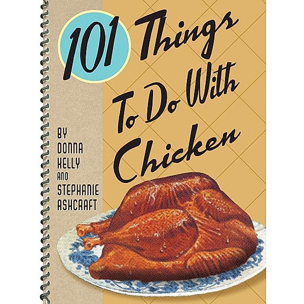 101 Things To Do With Chicken / 101 Things To Do With, Donna Kelly, Stephanie Ashcraft