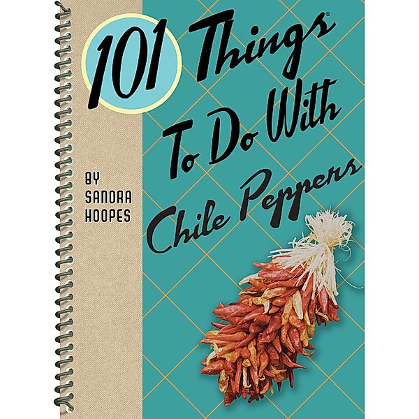 101 Things To Do With Chile Peppers / 101 Things To Do With, Sandra Hoopes