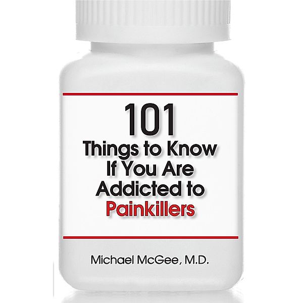 101 Things to Know if You Are Addicted to Painkillers, Md Michael McGee