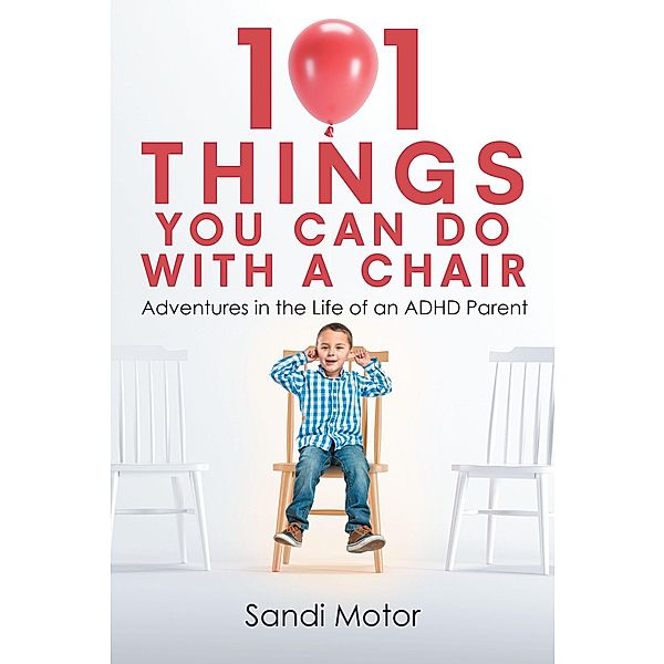 101 Things You Can Do with a Chair / Christian Faith Publishing, Inc., Sandi Motor