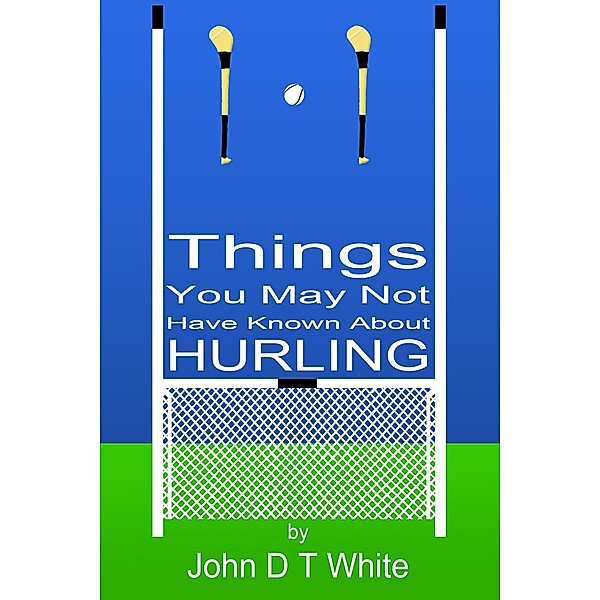 101 Things You May Not Have Known About Hurling / Andrews UK, John Dt White