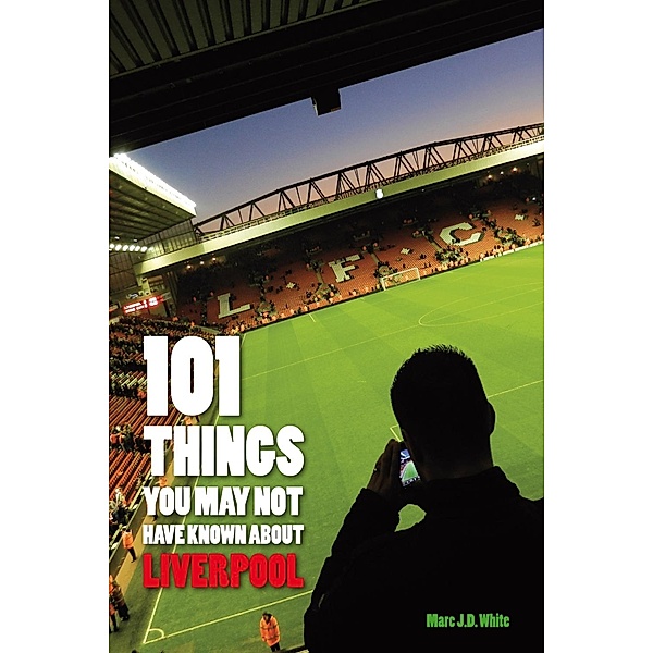 101 Things You May Not Have Known About Liverpool / Andrews UK, Marc White