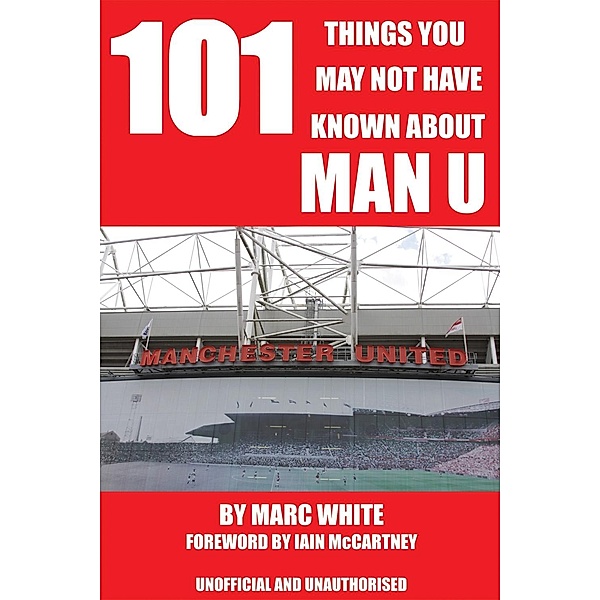 101 Things You May Not Have Known About Man U / Andrews UK, Marc White