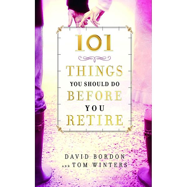 101 Things You Should Do Before You Retire, David Bordon, Tom Winters