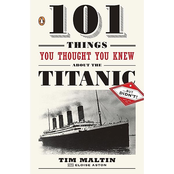 101 Things You Thought You Knew About the Titanic . . . butDidn't!, Tim Maltin, Eloise Aston