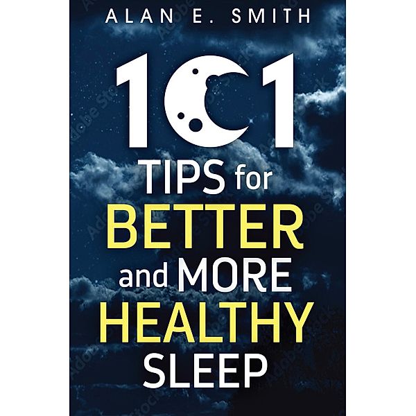 101 Tips for Better And More Healthy Sleep, Alan E. Smith