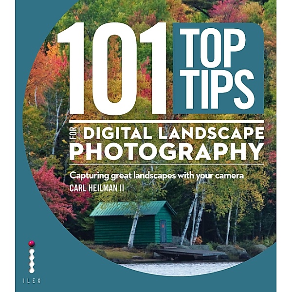 101 Top Tips for Digital Landscape Photography, Carl Heilman II