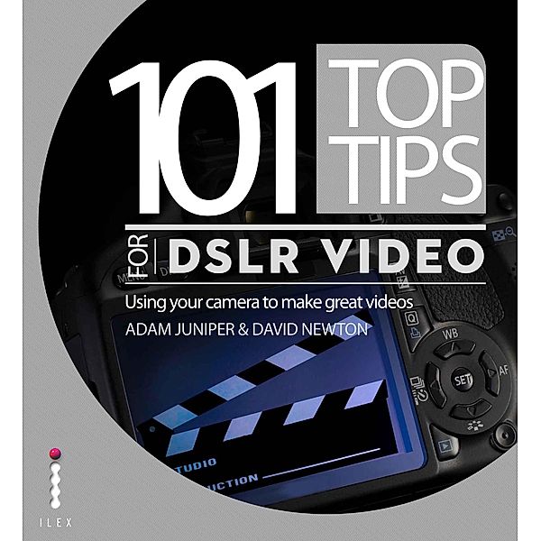 101 Top Tips for DSLR Video, Adam Juniper, David Newton