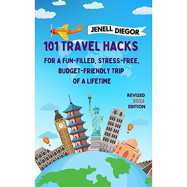 101 Travel Hacks for a Fun-Filled, Stress-Free, Budget-Friendly Trip of a Lifetime, Jenell Diegor