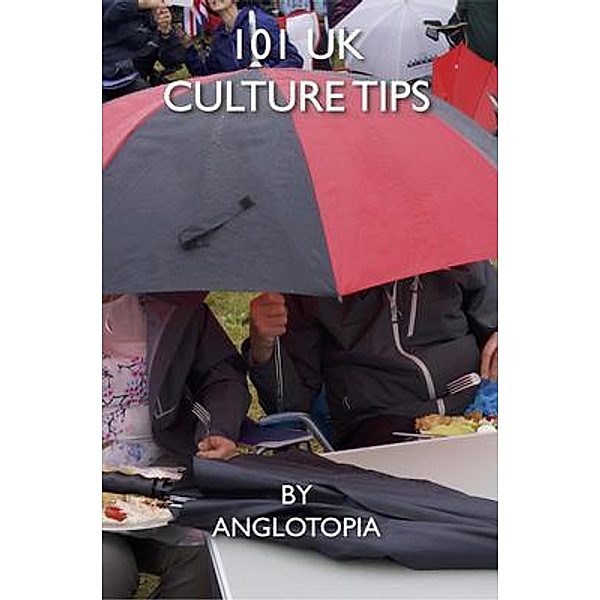 101 UK Culture Tips / Anglotopia LLC, Anglotopia Llc