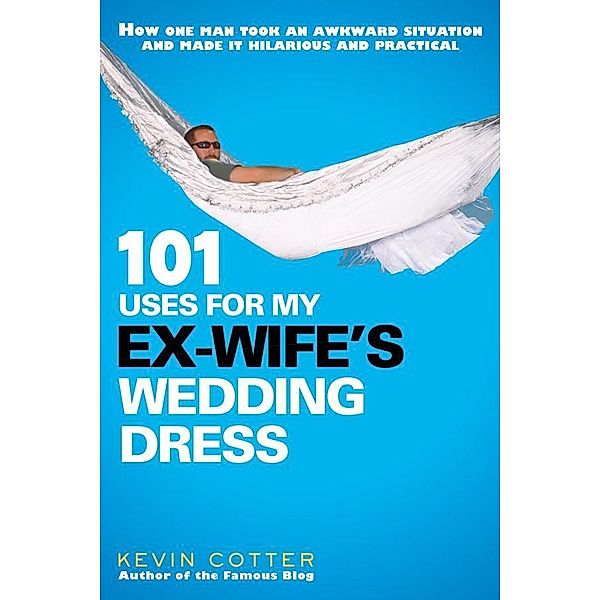 101 Uses for My Ex-Wife's Wedding Dress, Kevin Cotter