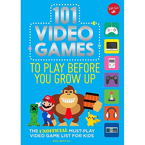 101 Video Games to Play Before You Grow Up / 101 Things, Ben Bertoli