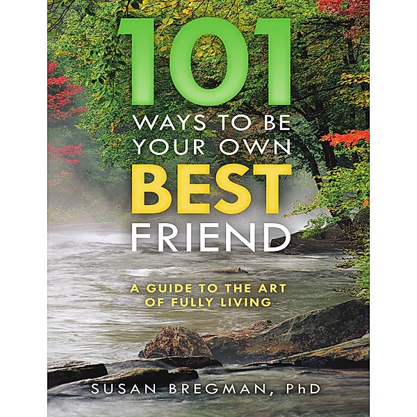 101 Ways to Be Your Own Best Friend: A Guide to the Art of Fully Living, Bregman